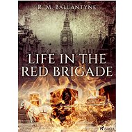 Life in the Red Brigade - R. M. Ballantyne