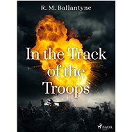 In the Track of the Troops - R. M. Ballantyne