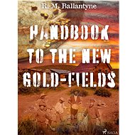 Handbook to the new Gold-fields - R. M. Ballantyne