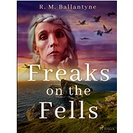 Freaks on the Fells - R. M. Ballantyne