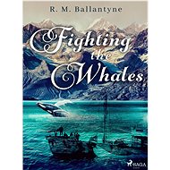 Fighting the Whales - R. M. Ballantyne