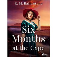 Six Months at the Cape - R. M. Ballantyne