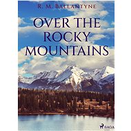 Over the Rocky Mountains - R. M. Ballantyne