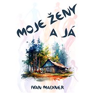 Moje ženy a já - Ivan Maixner