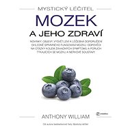 Mystical Healer: the brain and its health - Anthony William