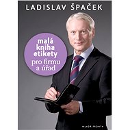 Malá kniha etikety pro firmu a úřad - Ladislav Špaček