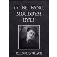 Uč se, synu, moudrým býti! - Miroslav Slach