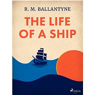 The Life of a Ship - R. M. Ballantyne