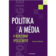 Politics and Media in a Consumer Society - Vlastimil Růžička