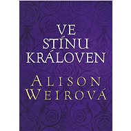 Ve stínu královen - Alison Weir