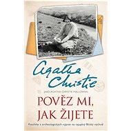 Pověz mi, jak žijete - Agatha Christie Mallowanová