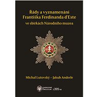 Řády a vyznamenání Františka Ferdinanda d’Este ve sbírkách Národního muzea - Michal Lutovský