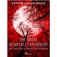 The Great Keinplatz Experiment and Other Tales of Twilight and the Unseen - Arthur Conan Doyle