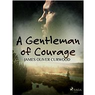 A Gentleman of Courage - James Oliver Curwood
