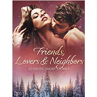 Friends, Lovers & Neighbors: 20 Erotic Short Stories - LUST authors