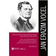 Jan Erazim Vocel. Život a dílo zakladatele české archeologické vědy - Michal Lutovský