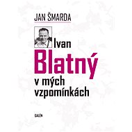 Ivan Blatný v mých vzpomínkách - Jan Šmarda
