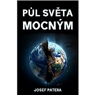 Půl světa mocným - Josef Patera