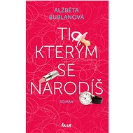 Ti, kterým se narodíš - Alžběta Bublanová