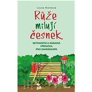 Růže milují česnek - Louise Riotteová