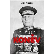 Koněv: Osvoboditel, nebo okupant? - Jiří Fidler