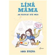 Líná máma - Jak rozvíjet dítě hrou - Anna Bykovová
