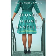 Zpověď nudné manželky - Marie-Renée Lavoie