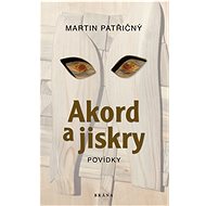 Akord a jiskry – Povídky - Martin Patřičný