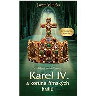 Karel IV. a koruna římských králů - Jaromír Jindra
