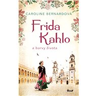 Frida Kahlo a barvy života - Caroline Bernardová