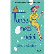 Tanec mezi vejci aneb můj život s inženýrem - Barbora Černohlávková Večeřová