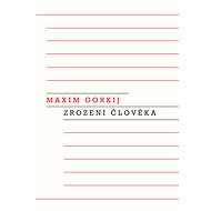 Zrození člověka - Maxim Gorky