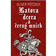 Katova dcera a černý mnich - Oliver Pötzsch