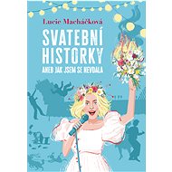 Svatební historky aneb Jak jsem se nevdala - Lucie Macháčková