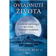 Ovládnutí života - Don Miguel Ruiz Jr.