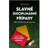 Slavné disciplinární případy - Když fotbal spadne na dno - Karel Felt