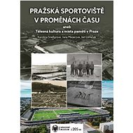 Pražská sportoviště v proměnách času aneb Tělesná kultura a místa paměti v Praze - Jan Lomíček