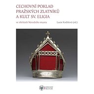 Cechovní poklad pražských zlatníků a kult sv. Eligia - Lucie Kodišová