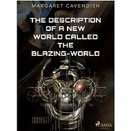 The Description of a New World Called The Blazing-World - Margaret Cavendish