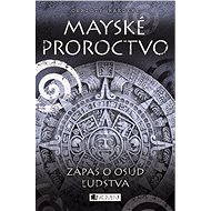 Mayské proroctvo – Zápas o osud ľudstva - Christy Raedeke