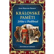 Královské paměti Jiřího z Poděbrad - Josef Bernard Prokop