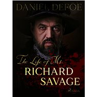 The Life of Mr. Richard Savage - Daniel Defoe