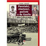 Povstalci, vlastnenci, pučisté a de Gaulle - Ivan Brož
