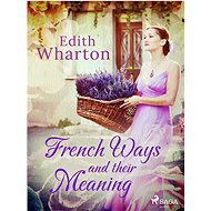 French Ways and their Meaning - Edith Wharton