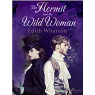 The Hermit and the Wild Woman - Edith Wharton