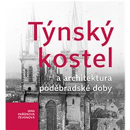Týnský kostel a architektura poděbradské doby - Jana Pařízková Čevonová