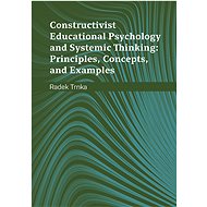 Constructivist Educational Psychology and Systematic Thinking: Principles, Concepts, and Examples - Radek Trnka