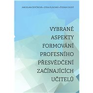 Vybrané aspekty formování profesního přesvědčení začínajících učitelů - Jaroslava Ševčíková