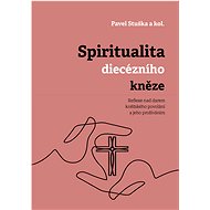 Spiritualita diecézního kněze: Reflexe nad darem kněžského povolání a jeho prožíváním - kolektiv a