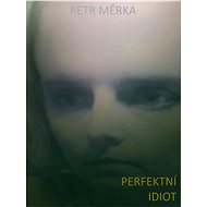 Perfektní idiot - Petr Měrka